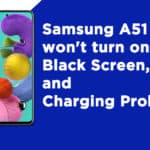 Samsung A51 won't turn on, Black Screen, and Charging Problem